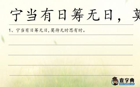 寧當(dāng)有日籌無日,莫待無時(shí)思有時(shí)造句